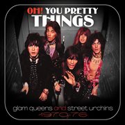 Oh! you pretty things: glam queens and street urchins 1970-76 cover image