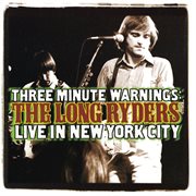 Three minute warnings: the long ryders live in new york city [at the bottom line, 1987] cover image