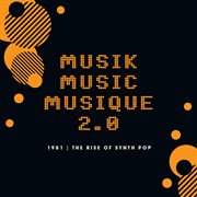 Musik music musique 2.0 : 1981 - the rise of synth pop cover image