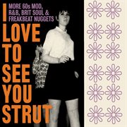 I love to see you strut: more 60s mod, r&b, brit soul & freakbeat nuggets cover image
