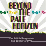 Beyond the pale horizon - the British progressive pop sounds of 1972 cover image