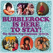 Bubblerock is here to stay! the british pop explosion 1970-73 cover image