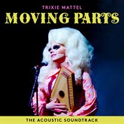 Trixie mattel: moving parts (the acoustic soundtrack) cover image