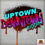 Uptown downtown riddim cover image