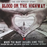 Blood on the highway: the ken hensley story (when too many dreams come true) cover image