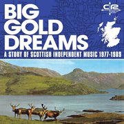 Big gold dreams: a story of scottish independent music 1977-1989 cover image