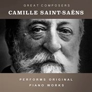 Camille Saint-Saëns Performs Original Piano Works cover image