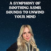 A Symphony Of Soothing Asmr Sounds To Unwind Your Mind cover image