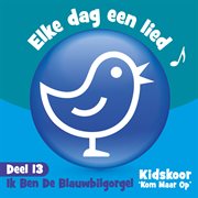 Elke Dag Een Lied Deel 13 (Ik Ben De Blauwbilgorgel) cover image