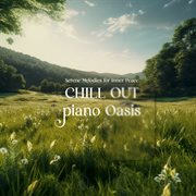 Chill out Piano Oasis : Serene Melodies for Inner Peace cover image