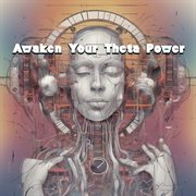Awaken Your Theta Power : Enveloping Binaural Isochronic Healing Melodies for Mindful Transformati cover image