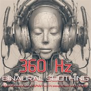 360 Hz binaural soothing : nourish mind and spirit with immersive melodies cover image