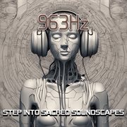 963 Hz : step into sacred soundscapes cover image