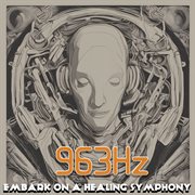 963 Hz : embark on a healing symphony cover image