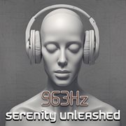 963 Hz : serenity unleashed cover image
