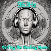 963 Hz : surfing the healing waves cover image