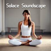 Solace Soundscape : Find Solitude and Healing with Yoga Meditation Music cover image