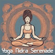 Yoga Nidra Serenade : Surrender to Blissful Music for Deep Relaxation cover image