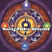 Healing Chakras Unleashed : Embark on a Melodic Energy Revival Journey for Holistic Well-being and cover image