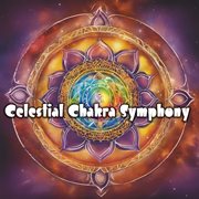 Celestial Chakra Symphony: Experience the Soothing Healing Frequencies that Connect You to the Di... : Experience the Soothing Healing Frequencies that Connect You to the Di cover image