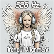 528 Hz Tranquil Alignment: Find Perfect Balance and Harmony with Solfeggio Concerto of Serenity a cover image