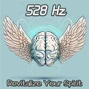 528 Hz Revitalize Your Spirit: Recharge Your Energy and Renew Your Spirit with Calming Solfeggio cover image