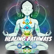 Healing Pathways: Chakra Balancing and Renewal : Chakra Balancing and Renewal cover image