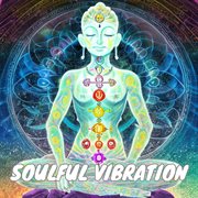 Soulful Vibration: Chakra Balancing and Spiritual Awakening : Chakra Balancing and Spiritual Awakening cover image