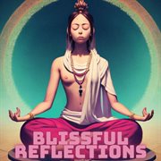 Blissful Reflections: Guided Meditations for Mindfulness and Relaxation : Guided Meditations for Mindfulness and Relaxation cover image
