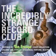 The incredibly strange record club : inspired by The Cramps crazy collection. Volume one, Fungus, stockings, torture, beatniks, robots and nonsense cover image
