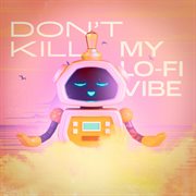 Don't kill my lofi vibe cover image