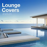 Lounge covers of popular songs 2023.01 -  chill out covers - relax  & chill covers : Chill Out Covers cover image