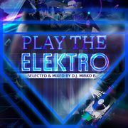 Play The Elektro (Selected & Mixed By Dj Mirko B.) cover image