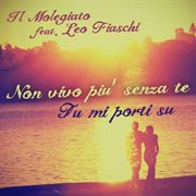 Non Vivo Più Senza Te - Tu Mi Porti Su (Feat. Leo Fiaschi) cover image