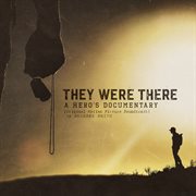 They were there, a hero's documentary (original motion picture soundtrack). Original Motion Picture Soundtrack cover image