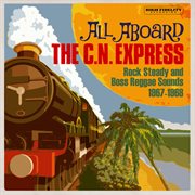 All aboard the c.n. express: rock steady & boss reggae sounds from 1967 & 1968 cover image