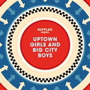 Ripples presents: uptown girls and big city boys cover image