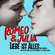 Romeo & julia - liebe ist alles (das musical) : Liebe ist alles (Das Musical) cover image