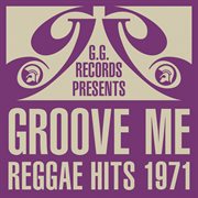 G.G. Records Presents Groove Me - Reggae Hits 1971 : Reggae Hits 1971 cover image