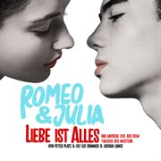 Romeo & Julia : Liebe ist alles (Das Musical LIVE aus dem Theater des Westens) cover image
