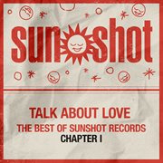 Talk About Love : The Best of Sunshot Records Chapter I cover image