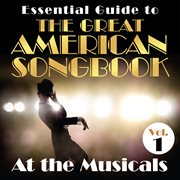 Essential guide to the great american songbook: at the musicals, vol. 1 cover image