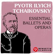 Pyotr ilyich tchaikovsky: essential ballets and operas cover image