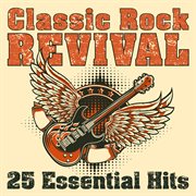 Classic Rock Revival : 25 Essential Hits cover image