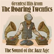 Greatest hits from the roaring twenties: the sound of the jazz age cover image