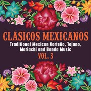 Clásicos Mexicanos : Traditional Mexican Norteño, Tejano, Mariachi and Banda Music, Vol. 3 cover image