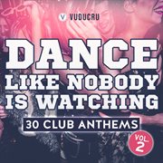 Dance like nobody is watching: 30 club anthems, vol. 2 cover image