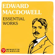 Edward macdowell: essential works cover image