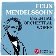 Felix mendelssohn: essential orchestral works cover image