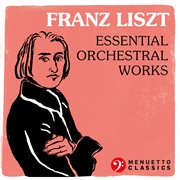 Franz liszt: essential orchestral works cover image